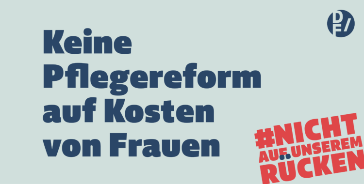 Keine Pflegereform auf Kosten von Frauen # Nicht auf unserem Rücken